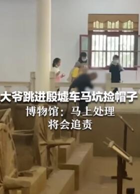 河南安阳一大爷跳进博物馆殷墟车马坑捡帽子