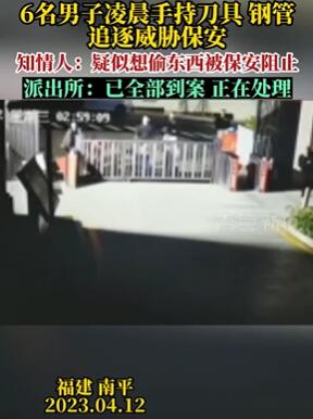 福建南平6男子凌晨手持刀具威胁保安